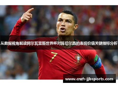 从数据视角解读阿尔瓦雷斯世界杯对阵切尔西的表现价值关键指标分析