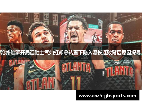 沧州雄狮开局连胜士气如虹却急转直下陷入漫长连败背后原因探寻 沧州雄狮开局连胜士气如虹却急转直下陷入漫长连败背后原因探寻